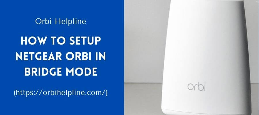 You are currently viewing How To Setup Netgear Orbi In Bridge Mode?