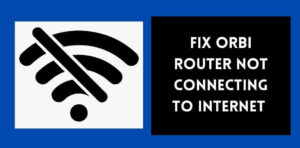 Fix Orbi Router Not Connecting to Internet 