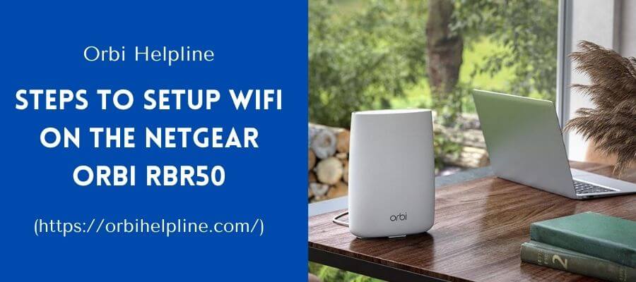 You are currently viewing What are the Steps to Setup WiFi on the Netgear Orbi RBR50?