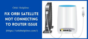 Read more about the article Orbi Satellite Not Connecting To Router | Ways To Fix