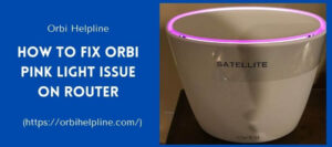 Read more about the article How to Fix Orbi Pink Light Issue on Router?