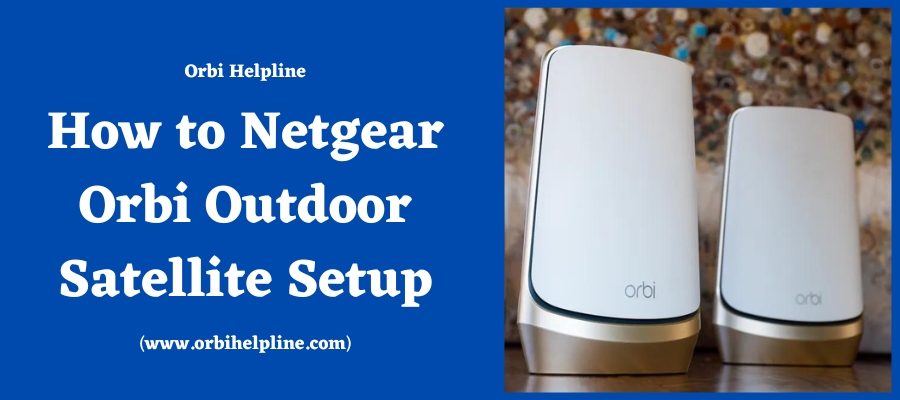 You are currently viewing How to Netgear Orbi Outdoor Satellite Setup?