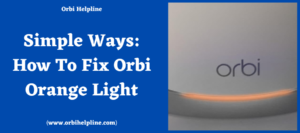 Read more about the article Simple Ways: How To Fix Orbi Orange Light?