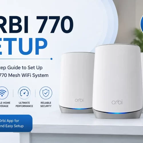Orbi 770 Setup Guide: Step-by-Step Guide to Setup Your Orbi 770 Wi-Fi System